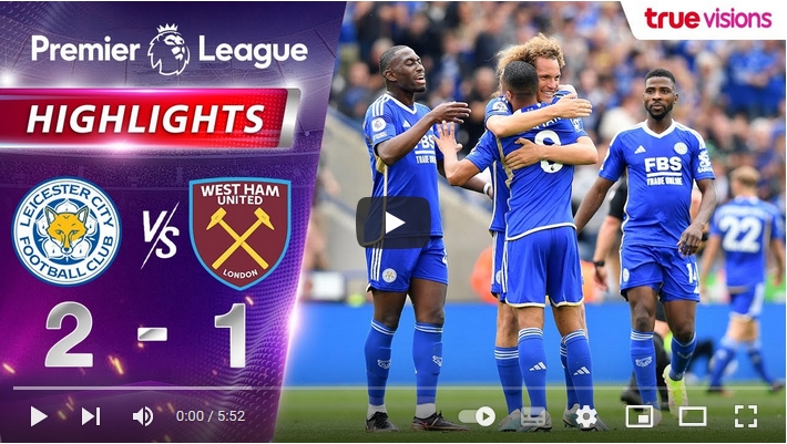 ไฮไลท์ฟุตบอลพรีเมียร์ลีก อังกฤษ เลสเตอร์ ซิตี้ 2 - 1 เวสต์แฮมยูไนเต็ด